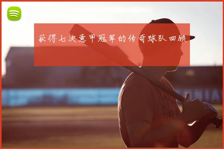 获得七次意甲冠军的传奇球队回顾
