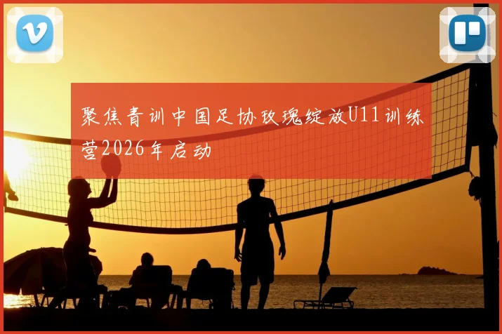 聚焦青训中国足协玫瑰绽放U11训练营2026年启动